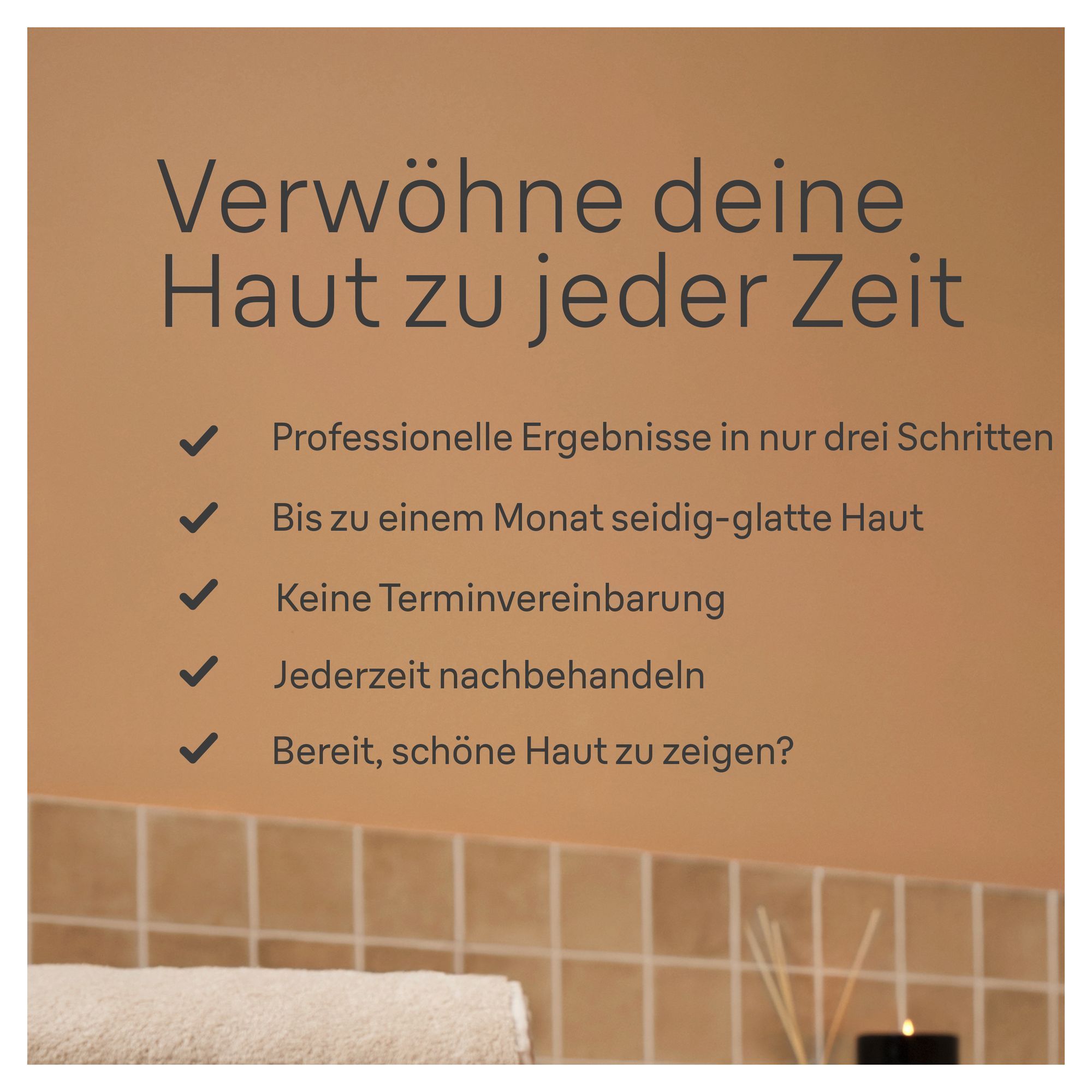 Professionelle Ergebnisse in nur drei Schritten für bis zu einem Monat seidig-glatte Haut, ohne Terminvereinbarung, jederzeit nachbehandelbar.
