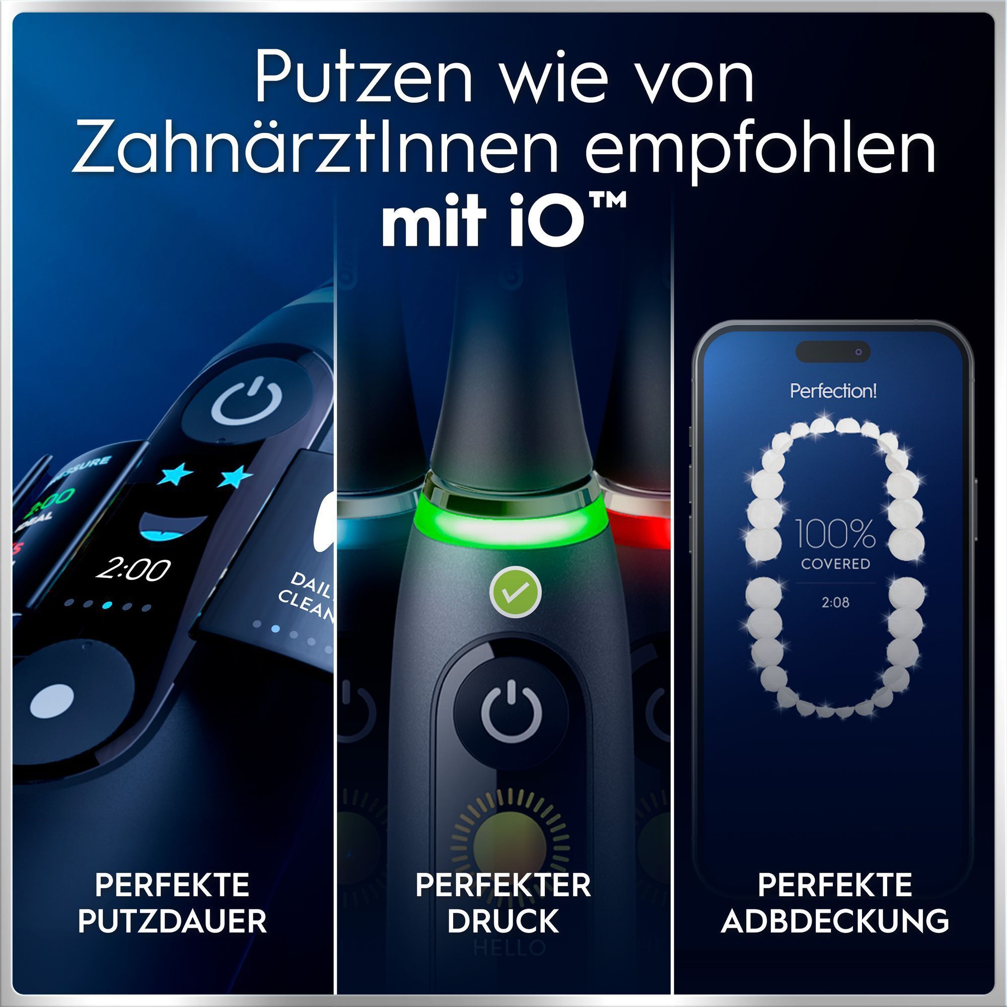 Perfekte Putzdauer, Druck und Abdeckung mit Oral-B iO, wie von Zahnärzten empfohlen.
